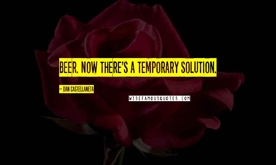 Dan Castellaneta Quotes: Beer. Now there's a temporary solution.