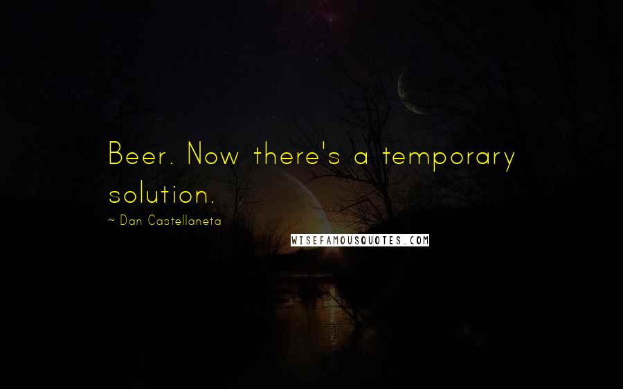 Dan Castellaneta Quotes: Beer. Now there's a temporary solution.