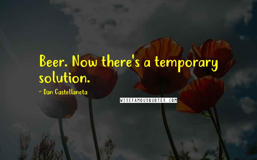 Dan Castellaneta Quotes: Beer. Now there's a temporary solution.