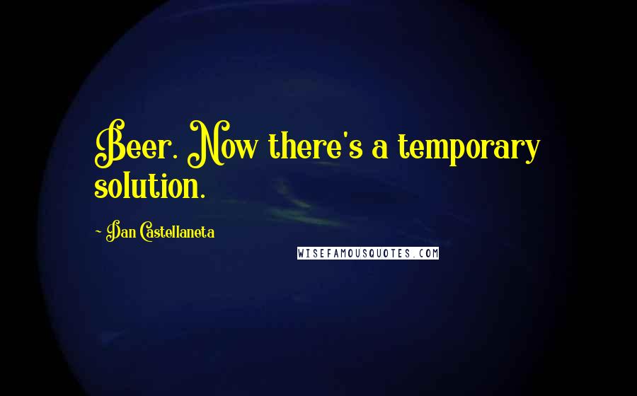 Dan Castellaneta Quotes: Beer. Now there's a temporary solution.