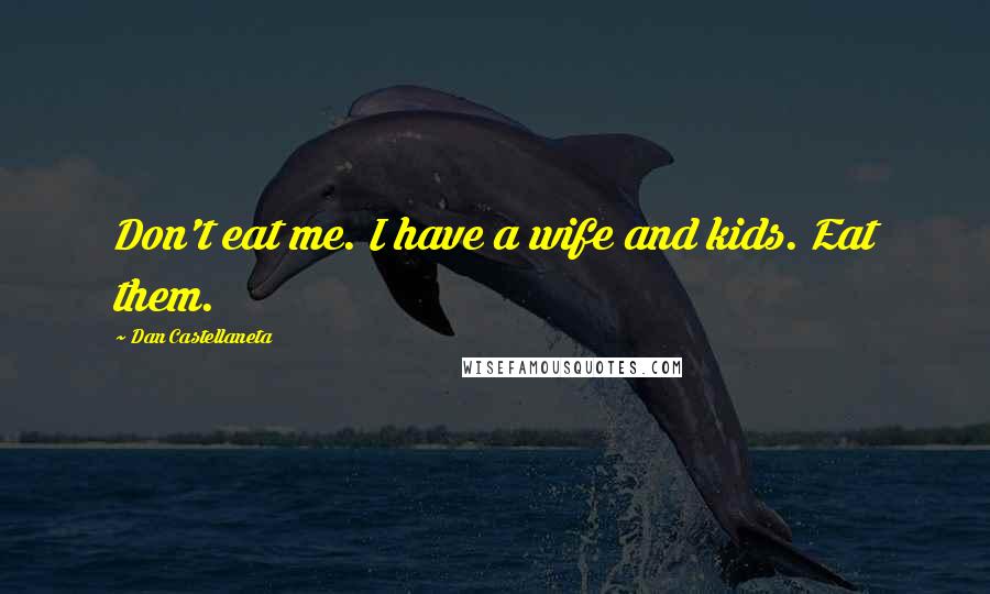 Dan Castellaneta Quotes: Don't eat me. I have a wife and kids. Eat them.