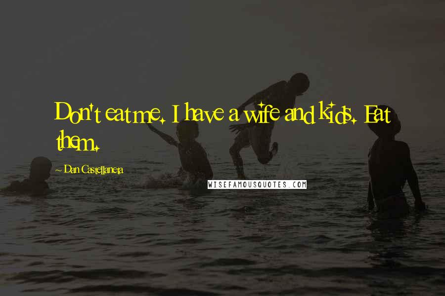 Dan Castellaneta Quotes: Don't eat me. I have a wife and kids. Eat them.