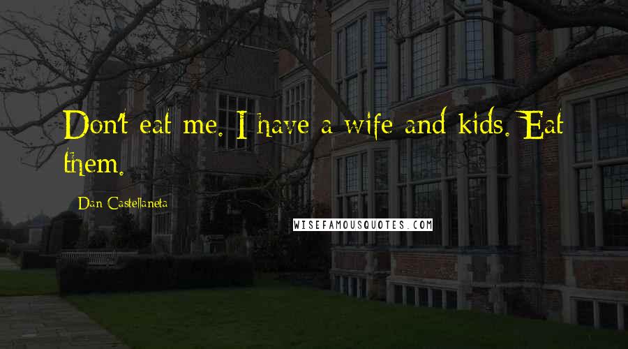 Dan Castellaneta Quotes: Don't eat me. I have a wife and kids. Eat them.