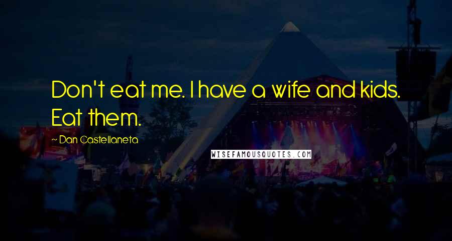 Dan Castellaneta Quotes: Don't eat me. I have a wife and kids. Eat them.