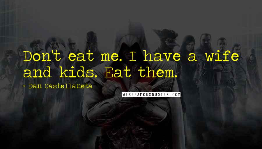 Dan Castellaneta Quotes: Don't eat me. I have a wife and kids. Eat them.