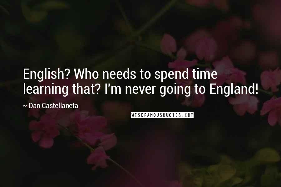 Dan Castellaneta Quotes: English? Who needs to spend time learning that? I'm never going to England!