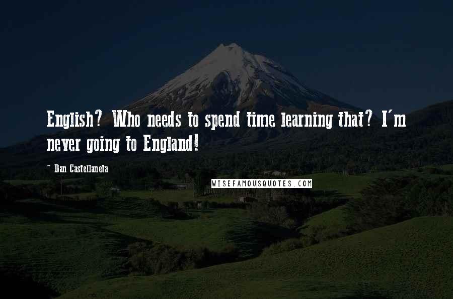 Dan Castellaneta Quotes: English? Who needs to spend time learning that? I'm never going to England!