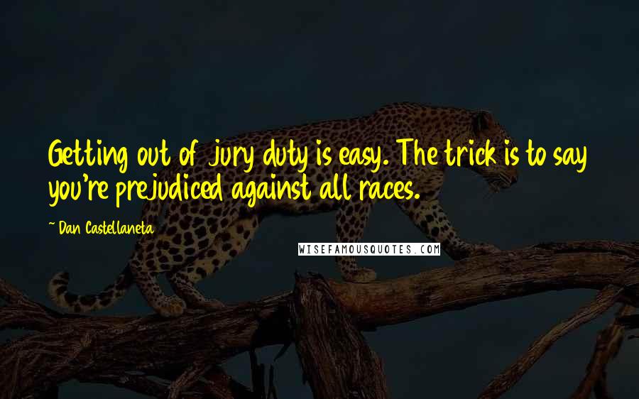 Dan Castellaneta Quotes: Getting out of jury duty is easy. The trick is to say you're prejudiced against all races.