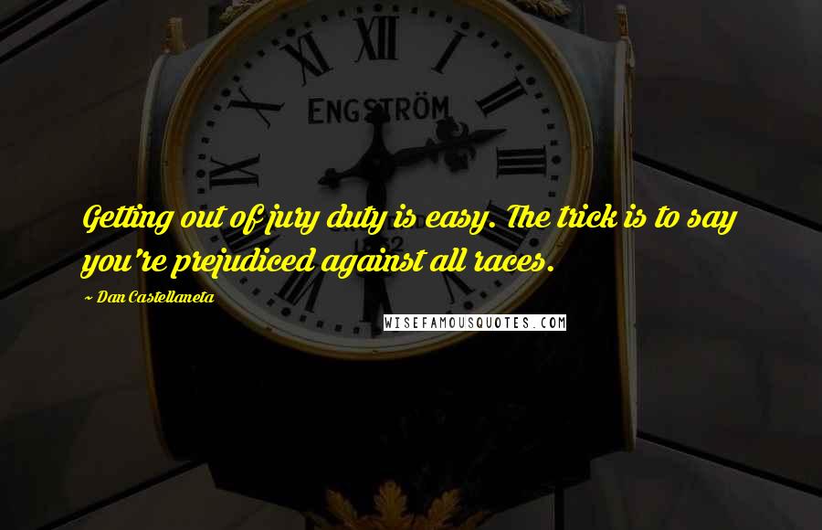 Dan Castellaneta Quotes: Getting out of jury duty is easy. The trick is to say you're prejudiced against all races.