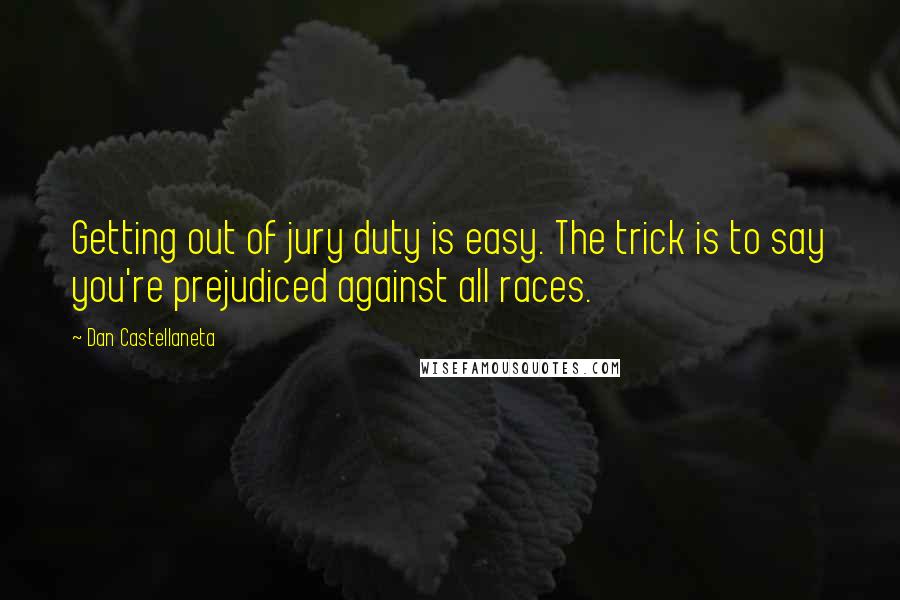 Dan Castellaneta Quotes: Getting out of jury duty is easy. The trick is to say you're prejudiced against all races.