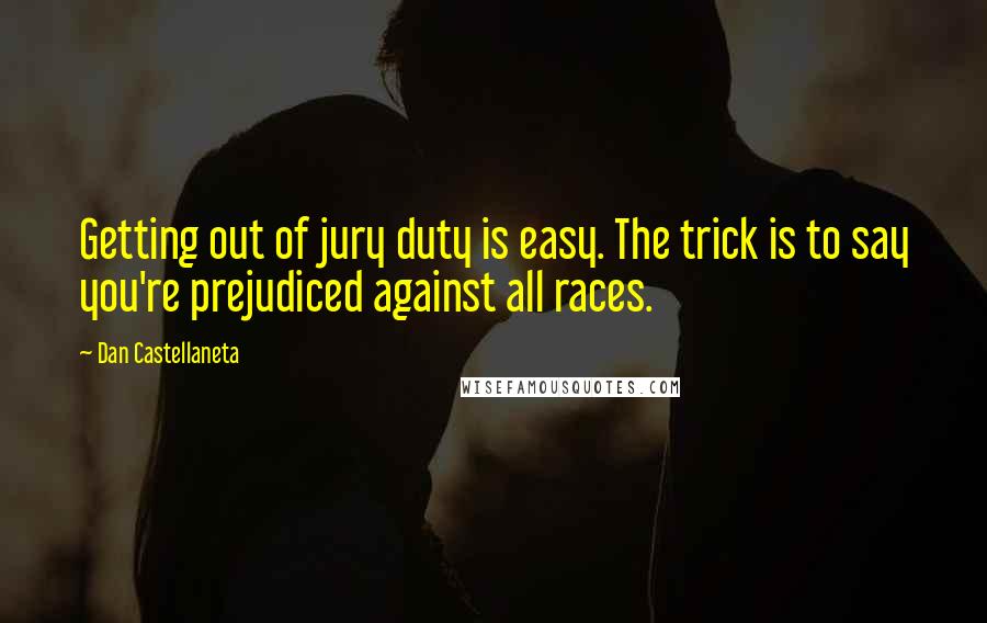 Dan Castellaneta Quotes: Getting out of jury duty is easy. The trick is to say you're prejudiced against all races.