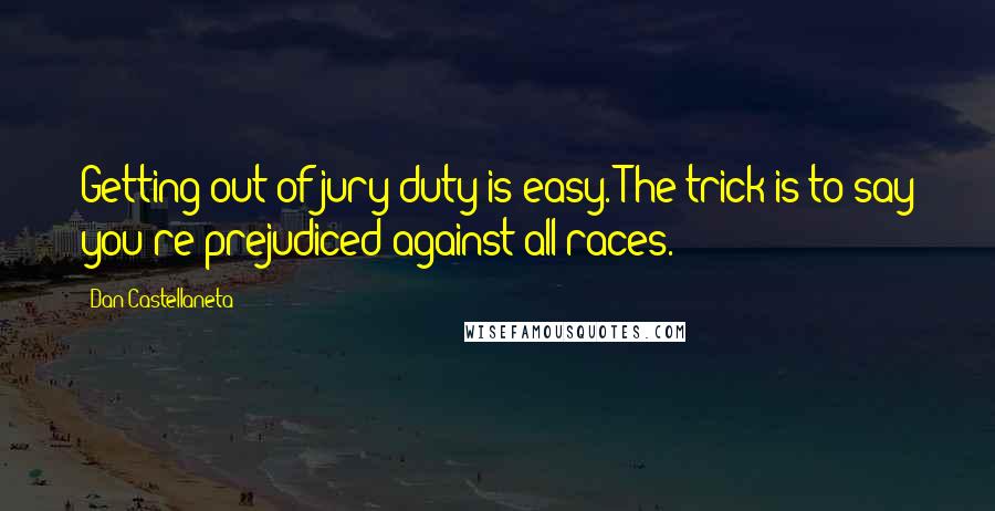 Dan Castellaneta Quotes: Getting out of jury duty is easy. The trick is to say you're prejudiced against all races.