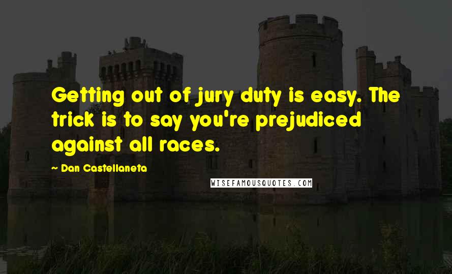 Dan Castellaneta Quotes: Getting out of jury duty is easy. The trick is to say you're prejudiced against all races.