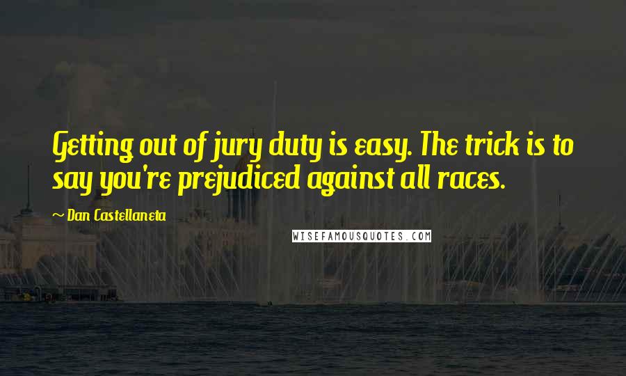 Dan Castellaneta Quotes: Getting out of jury duty is easy. The trick is to say you're prejudiced against all races.