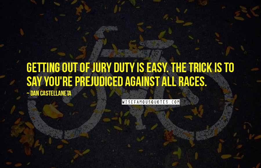 Dan Castellaneta Quotes: Getting out of jury duty is easy. The trick is to say you're prejudiced against all races.