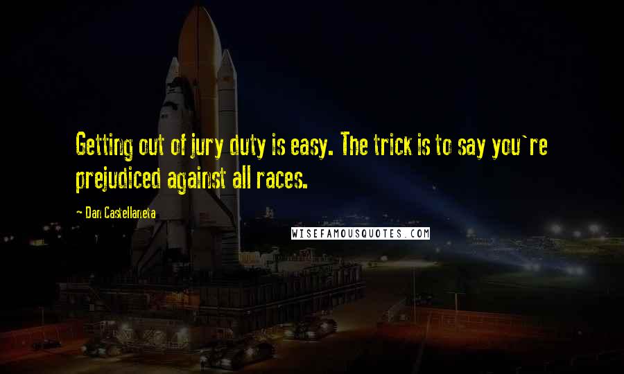 Dan Castellaneta Quotes: Getting out of jury duty is easy. The trick is to say you're prejudiced against all races.