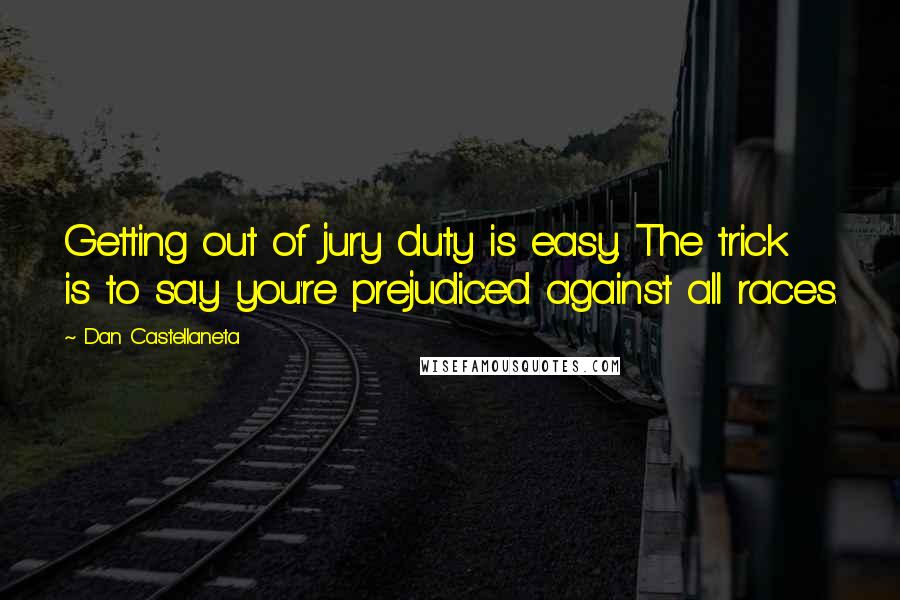 Dan Castellaneta Quotes: Getting out of jury duty is easy. The trick is to say you're prejudiced against all races.