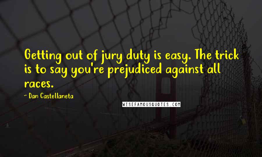 Dan Castellaneta Quotes: Getting out of jury duty is easy. The trick is to say you're prejudiced against all races.