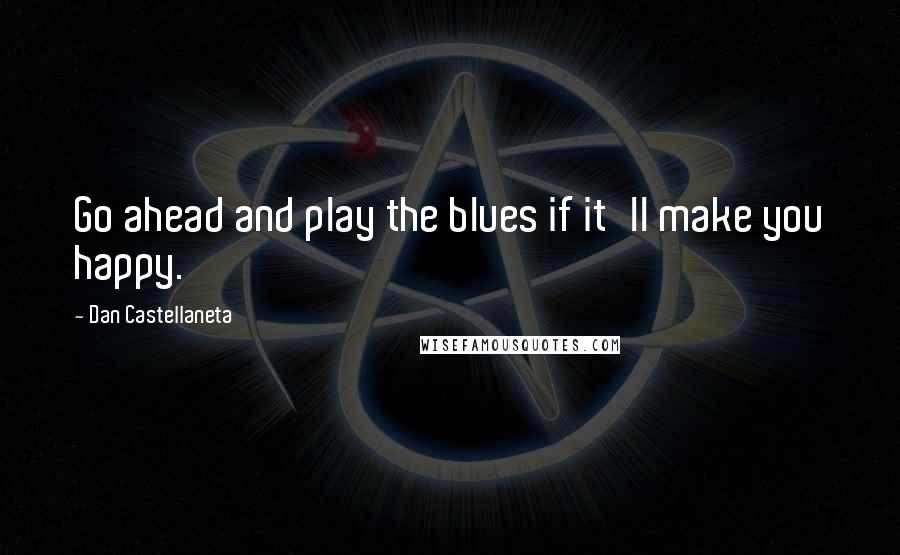 Dan Castellaneta Quotes: Go ahead and play the blues if it'll make you happy.