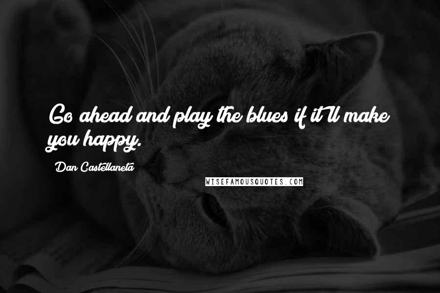 Dan Castellaneta Quotes: Go ahead and play the blues if it'll make you happy.