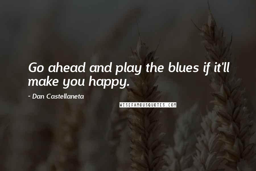 Dan Castellaneta Quotes: Go ahead and play the blues if it'll make you happy.