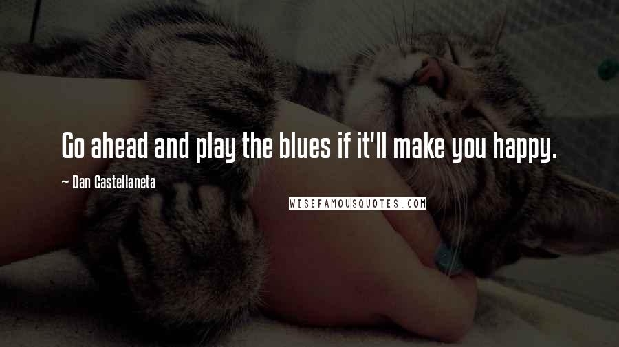 Dan Castellaneta Quotes: Go ahead and play the blues if it'll make you happy.