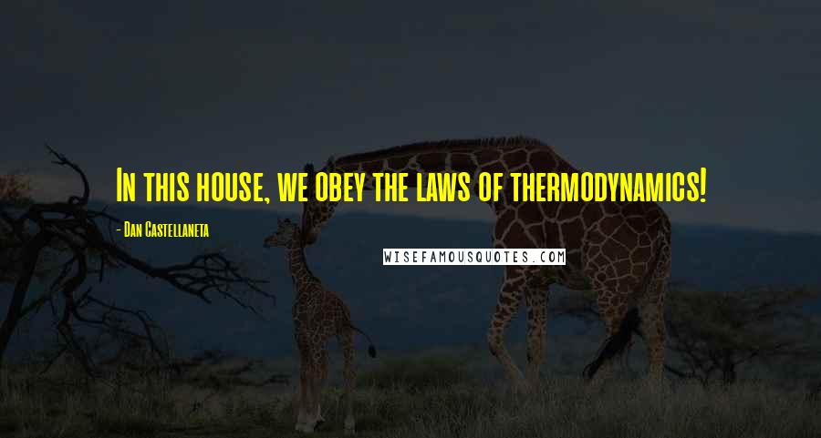 Dan Castellaneta Quotes: In this house, we obey the laws of thermodynamics!