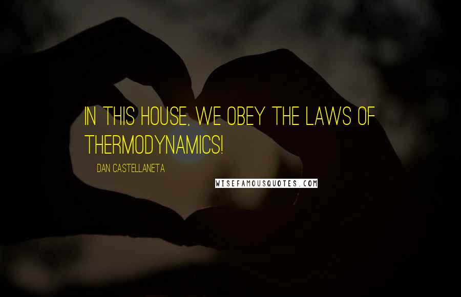 Dan Castellaneta Quotes: In this house, we obey the laws of thermodynamics!