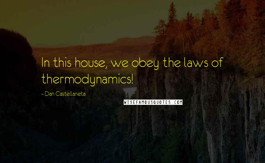 Dan Castellaneta Quotes: In this house, we obey the laws of thermodynamics!