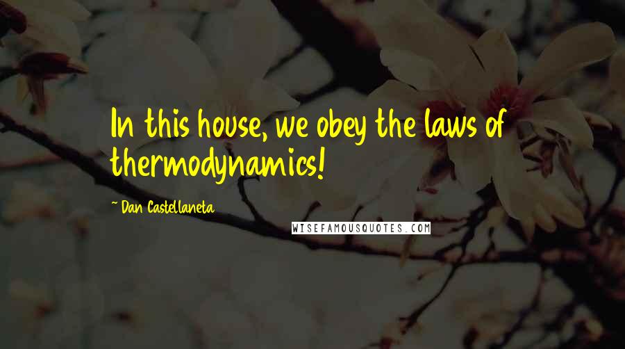 Dan Castellaneta Quotes: In this house, we obey the laws of thermodynamics!