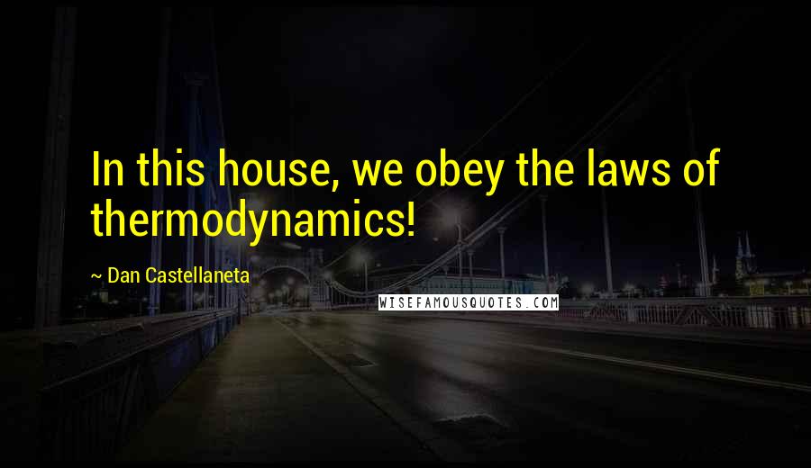 Dan Castellaneta Quotes: In this house, we obey the laws of thermodynamics!