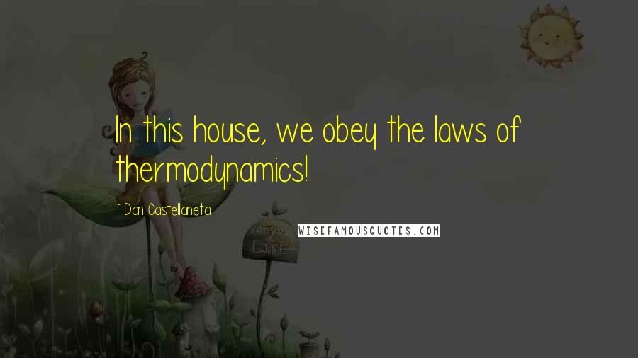 Dan Castellaneta Quotes: In this house, we obey the laws of thermodynamics!