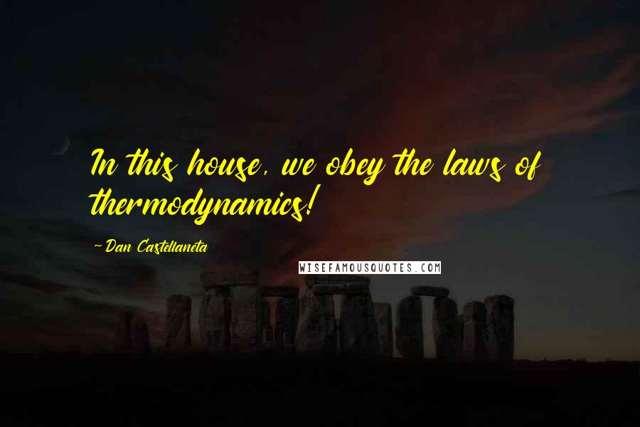 Dan Castellaneta Quotes: In this house, we obey the laws of thermodynamics!