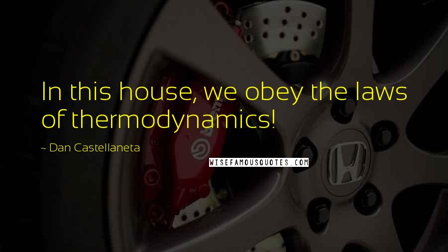 Dan Castellaneta Quotes: In this house, we obey the laws of thermodynamics!