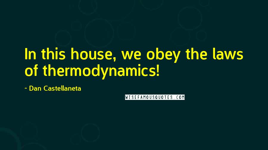 Dan Castellaneta Quotes: In this house, we obey the laws of thermodynamics!