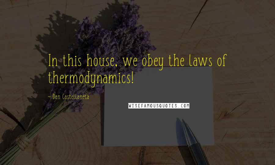 Dan Castellaneta Quotes: In this house, we obey the laws of thermodynamics!