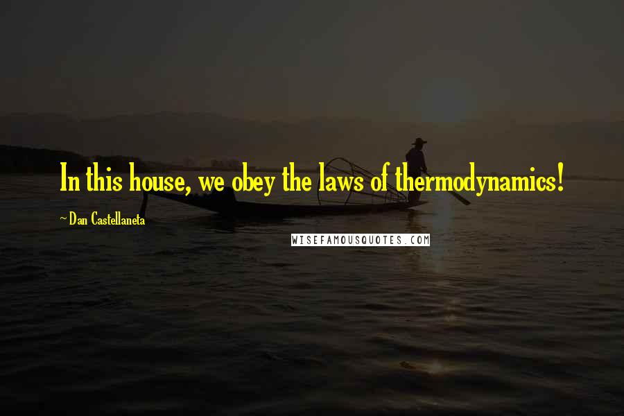 Dan Castellaneta Quotes: In this house, we obey the laws of thermodynamics!