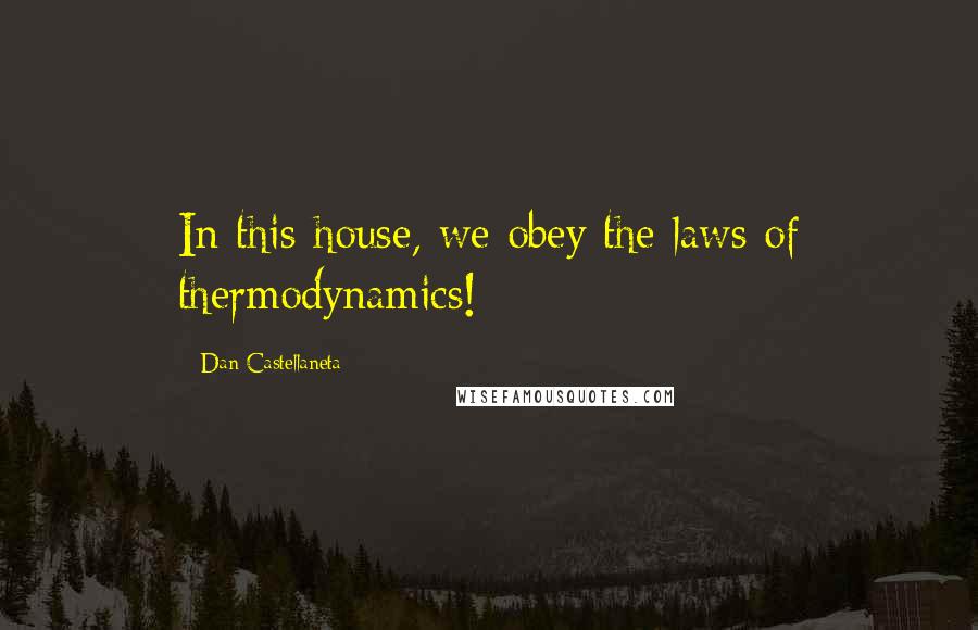 Dan Castellaneta Quotes: In this house, we obey the laws of thermodynamics!