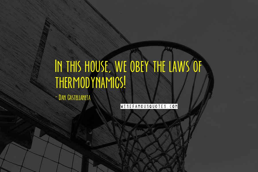 Dan Castellaneta Quotes: In this house, we obey the laws of thermodynamics!