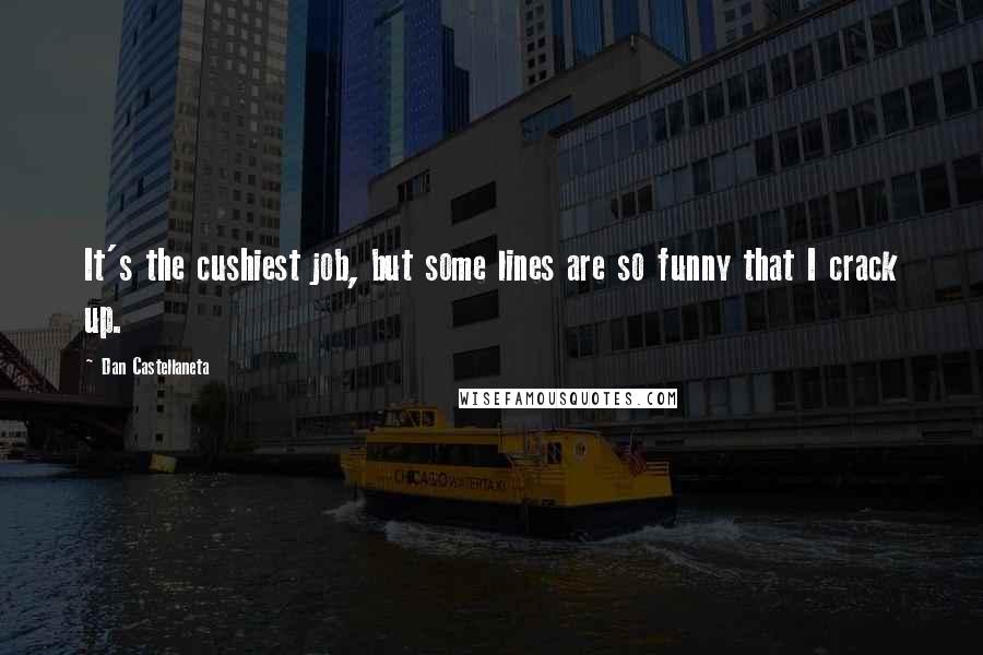 Dan Castellaneta Quotes: It's the cushiest job, but some lines are so funny that I crack up.