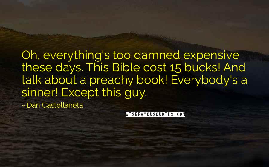 Dan Castellaneta Quotes: Oh, everything's too damned expensive these days. This Bible cost 15 bucks! And talk about a preachy book! Everybody's a sinner! Except this guy.