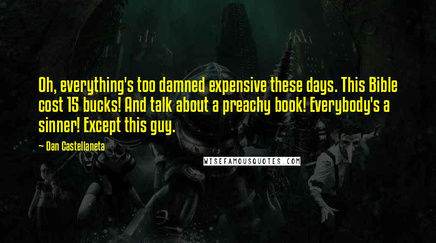 Dan Castellaneta Quotes: Oh, everything's too damned expensive these days. This Bible cost 15 bucks! And talk about a preachy book! Everybody's a sinner! Except this guy.