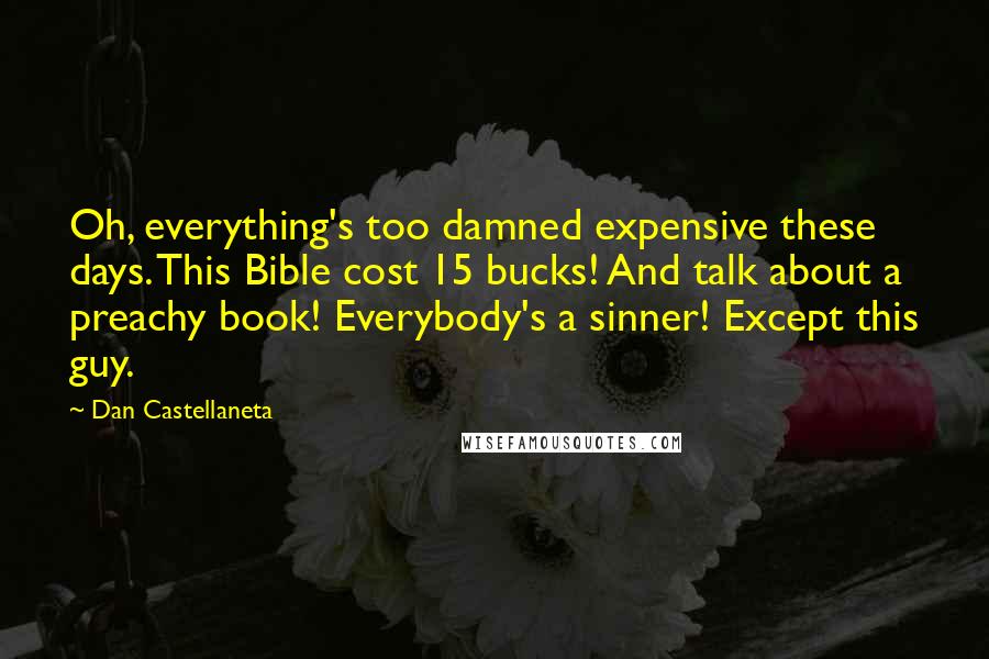 Dan Castellaneta Quotes: Oh, everything's too damned expensive these days. This Bible cost 15 bucks! And talk about a preachy book! Everybody's a sinner! Except this guy.