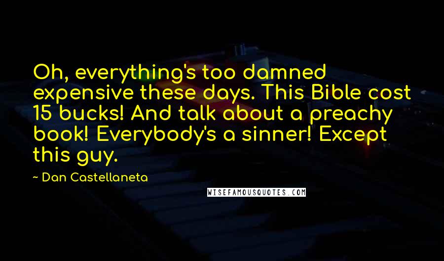 Dan Castellaneta Quotes: Oh, everything's too damned expensive these days. This Bible cost 15 bucks! And talk about a preachy book! Everybody's a sinner! Except this guy.