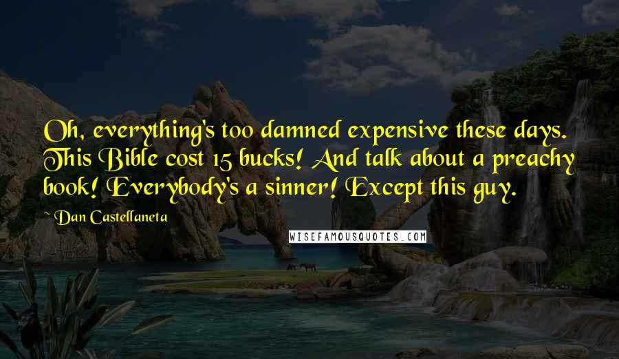 Dan Castellaneta Quotes: Oh, everything's too damned expensive these days. This Bible cost 15 bucks! And talk about a preachy book! Everybody's a sinner! Except this guy.