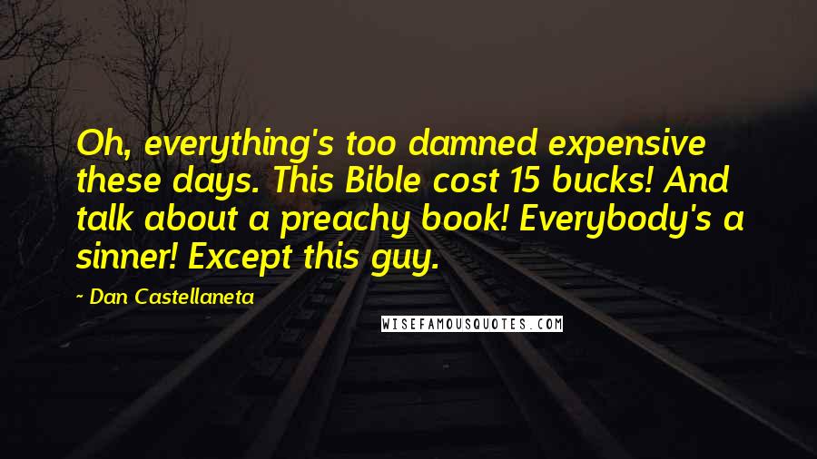 Dan Castellaneta Quotes: Oh, everything's too damned expensive these days. This Bible cost 15 bucks! And talk about a preachy book! Everybody's a sinner! Except this guy.