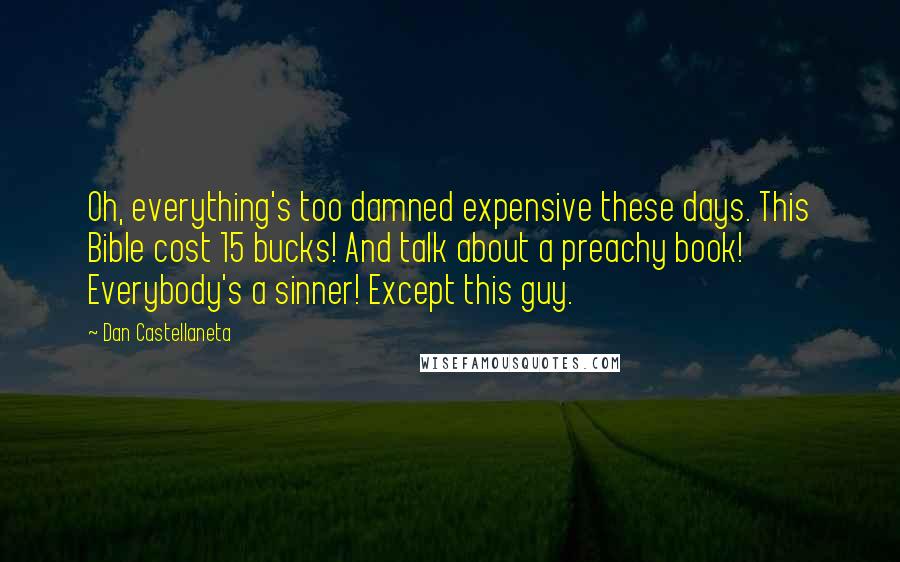 Dan Castellaneta Quotes: Oh, everything's too damned expensive these days. This Bible cost 15 bucks! And talk about a preachy book! Everybody's a sinner! Except this guy.