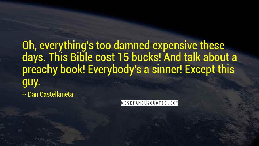 Dan Castellaneta Quotes: Oh, everything's too damned expensive these days. This Bible cost 15 bucks! And talk about a preachy book! Everybody's a sinner! Except this guy.