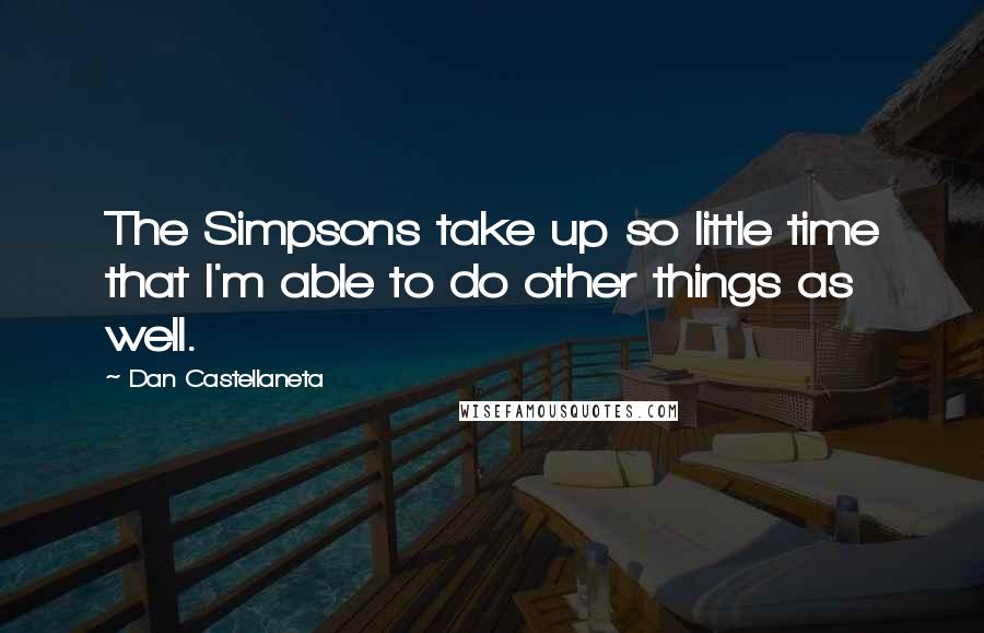 Dan Castellaneta Quotes: The Simpsons take up so little time that I'm able to do other things as well.