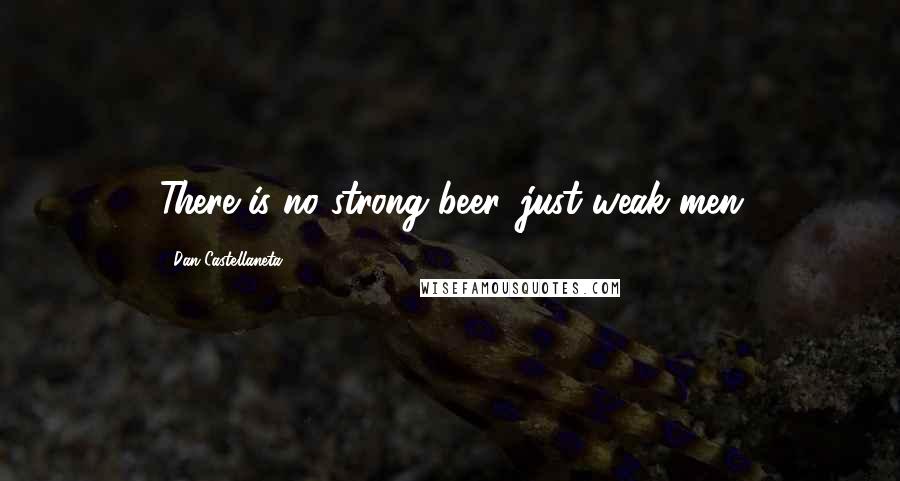 Dan Castellaneta Quotes: There is no strong beer, just weak men